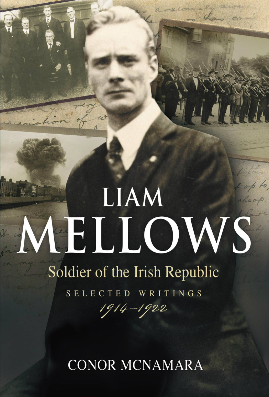 Liam Mellows Soldier of the Irish Republic ~ Selected Writings, 1914–1924 1st Edition