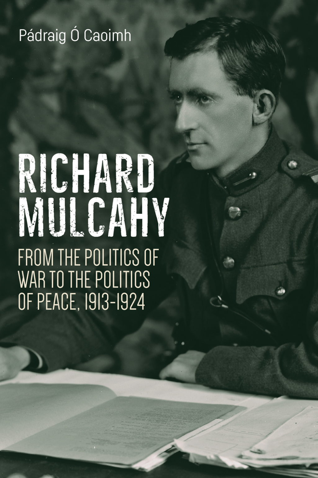 Richard Mulcahy From the Politics of War to the Politics of Peace 1913–1930 1st Edition