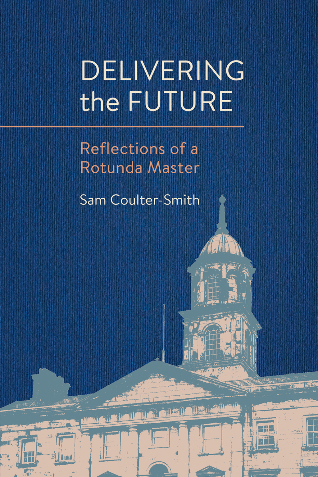 Delivering the Future Reflections of a Rotunda Master 1st Edition