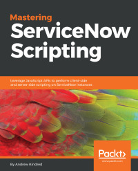 Cover image: Mastering ServiceNow Scripting 1st edition 9781788627092