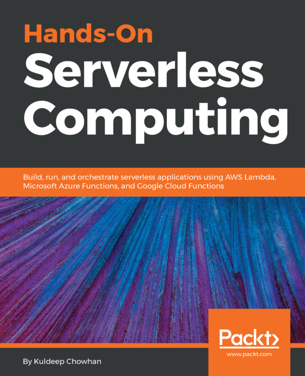Hands-On Serverless Computing Build, run and orchestrate serverless applications using AWS Lambda, Microsoft Azure Functions, and Google Cloud Functions 1st Edition
