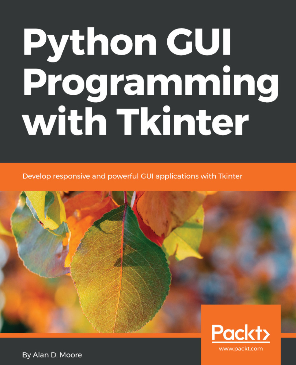 Python GUI Programming with Tkinter Develop responsive and powerful GUI applications with Tkinter 1st Edition