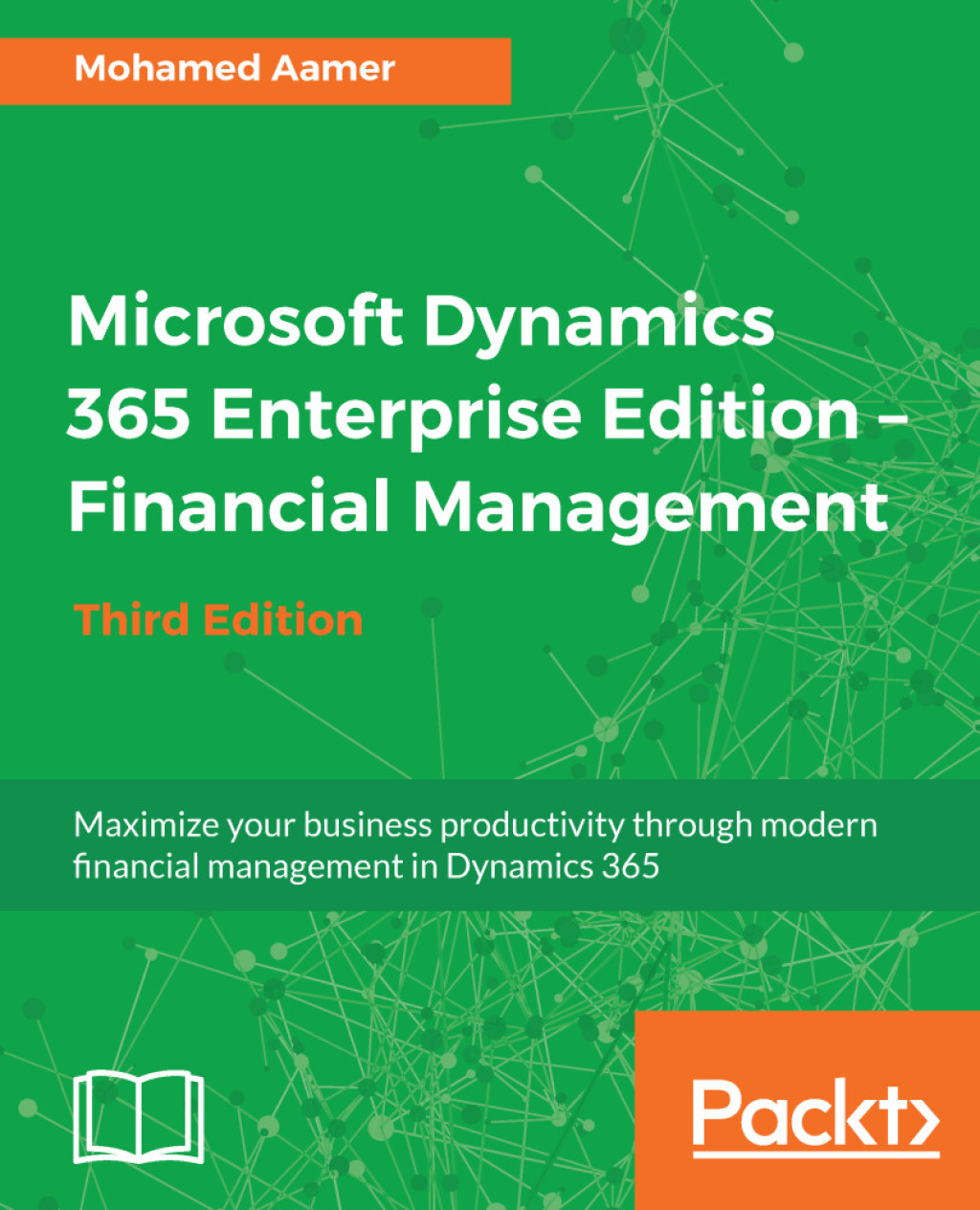 Microsoft Dynamics 365 Enterprise Edition – Financial Management – Third Edition Maximize your business productivity through modern financial management in Dynamics 365 3rd Edition