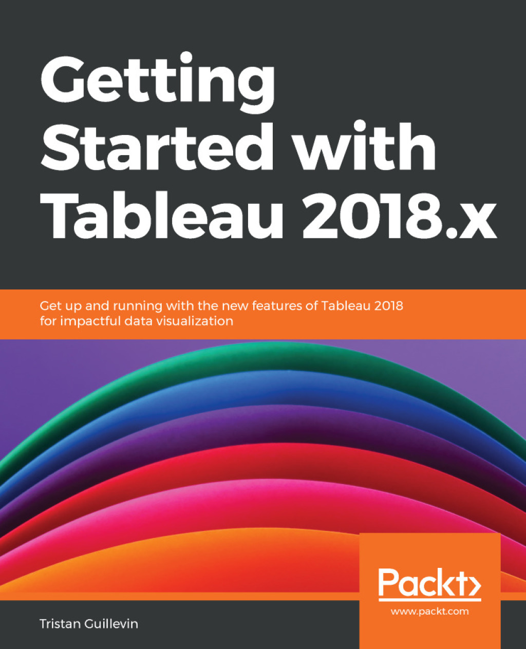 Getting Started with Tableau 2018.x Get up and running with the new features of Tableau 2018 for impactful data visualization 1st Edition
