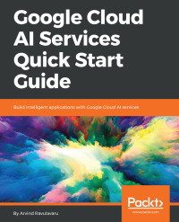 Cover image: Google Cloud AI Services Quick Start Guide 1st edition 9781788626613