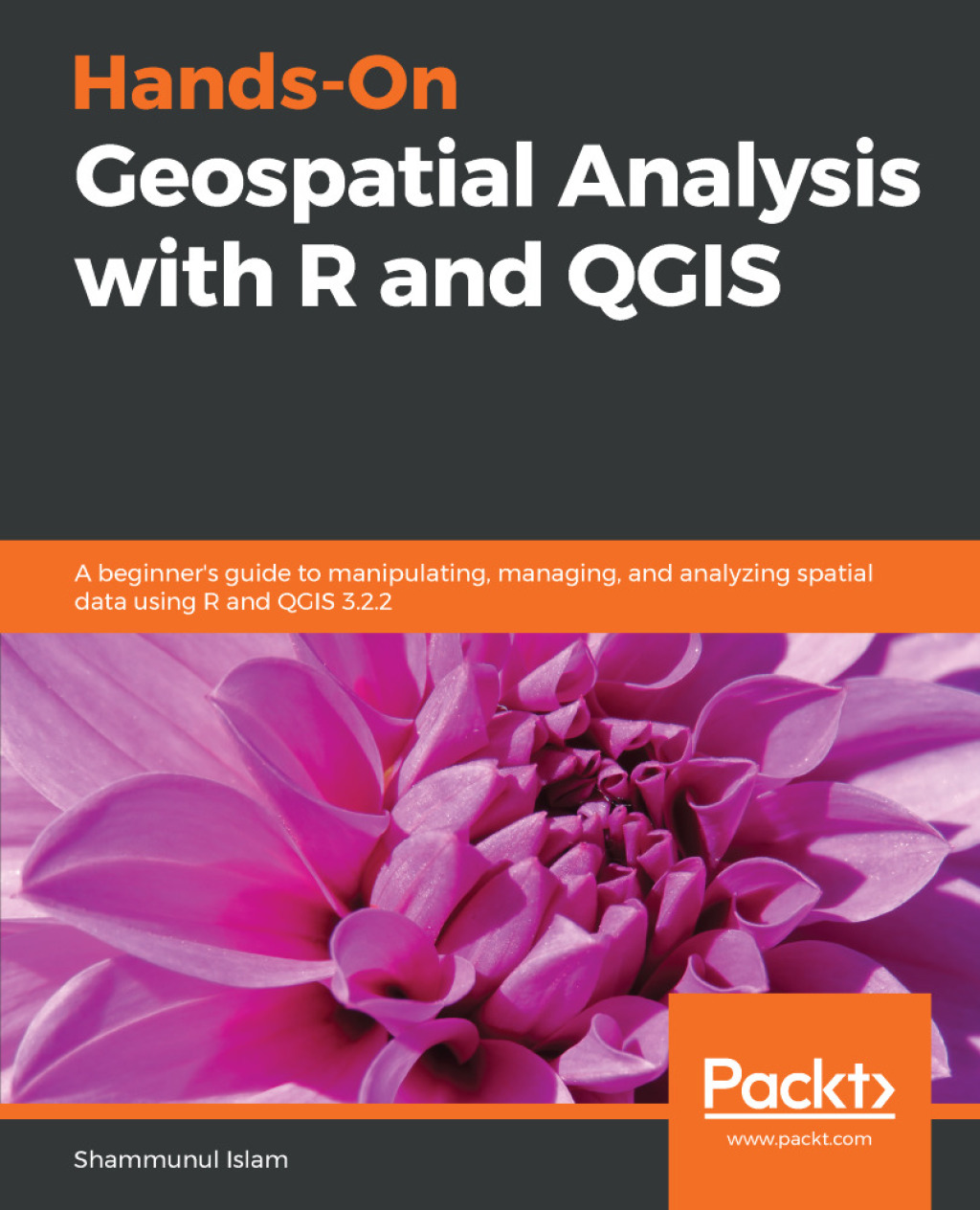 Hands-On Geospatial Analysis with R and QGIS A beginner’s guide to manipulating, managing, and analyzing spatial data using R and QGIS 3.2.2 1st Edition