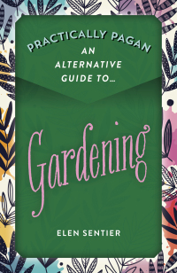 Cover image: Practically Pagan - An Alternative Guide to Gardening 9781789043730