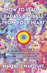 表紙画像: How to Lead a Badass Business From Your Heart 9781789046366