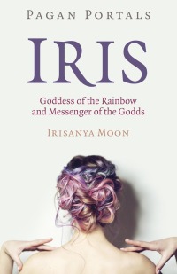 Titelbild: Pagan Portals - Iris, Goddess of the Rainbow and Messenger of the Godds 9781789047110