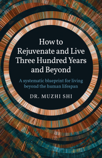 表紙画像: How to Rejuvenate and Live Three Hundred Years and Beyond 9781789049558