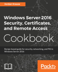 Cover image: Windows Server 2016 Security, Certificates, and Remote Access Cookbook 1st edition 9781789137675