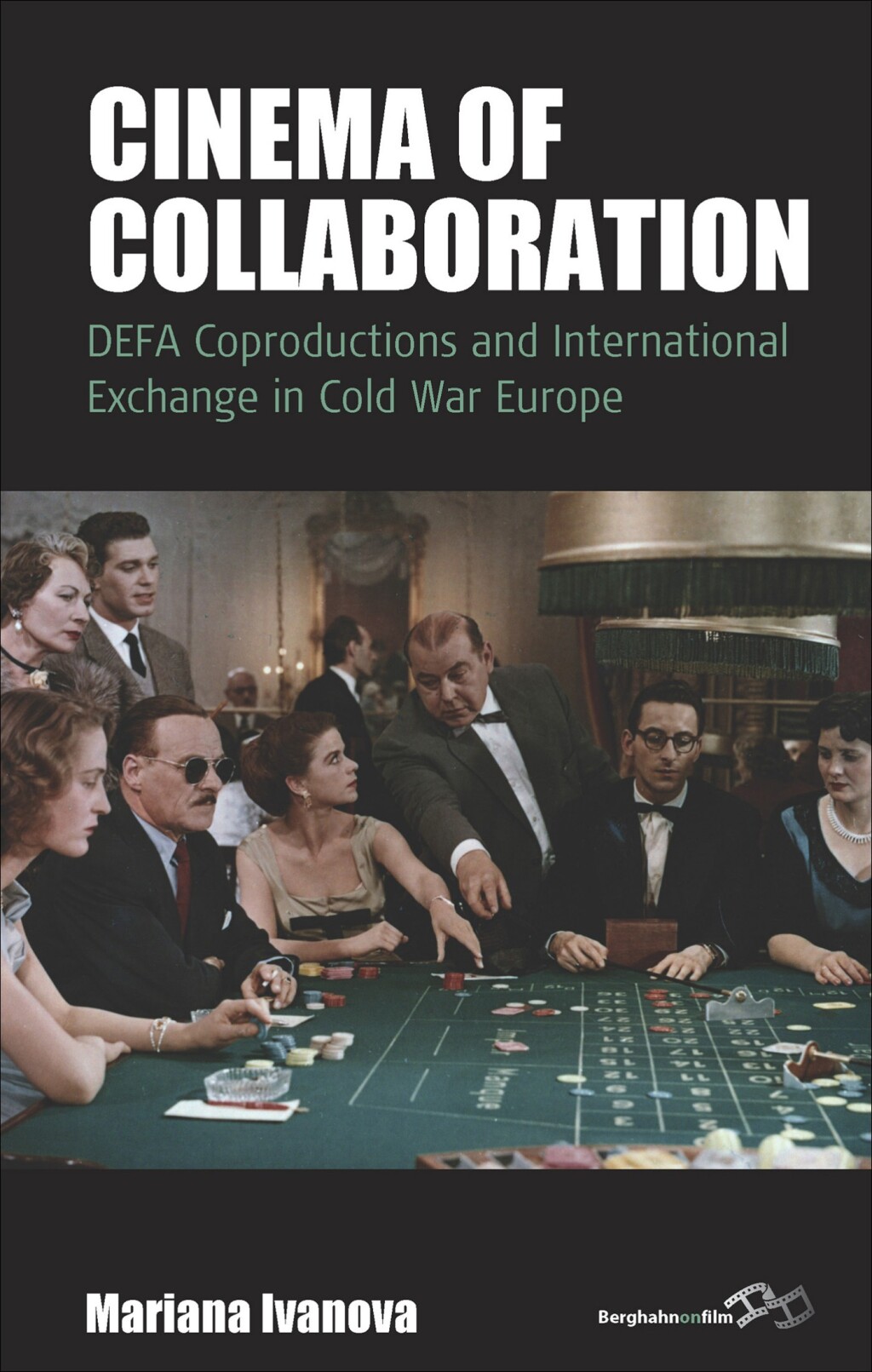 Cinema of Collaboration DEFA Coproductions and International Exchange in Cold War Europe 1st Edition