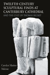 Cover image: Twelfth-Century Sculptural Finds at Canterbury Cathedral and the Cult of Thomas Becket 9781789252309