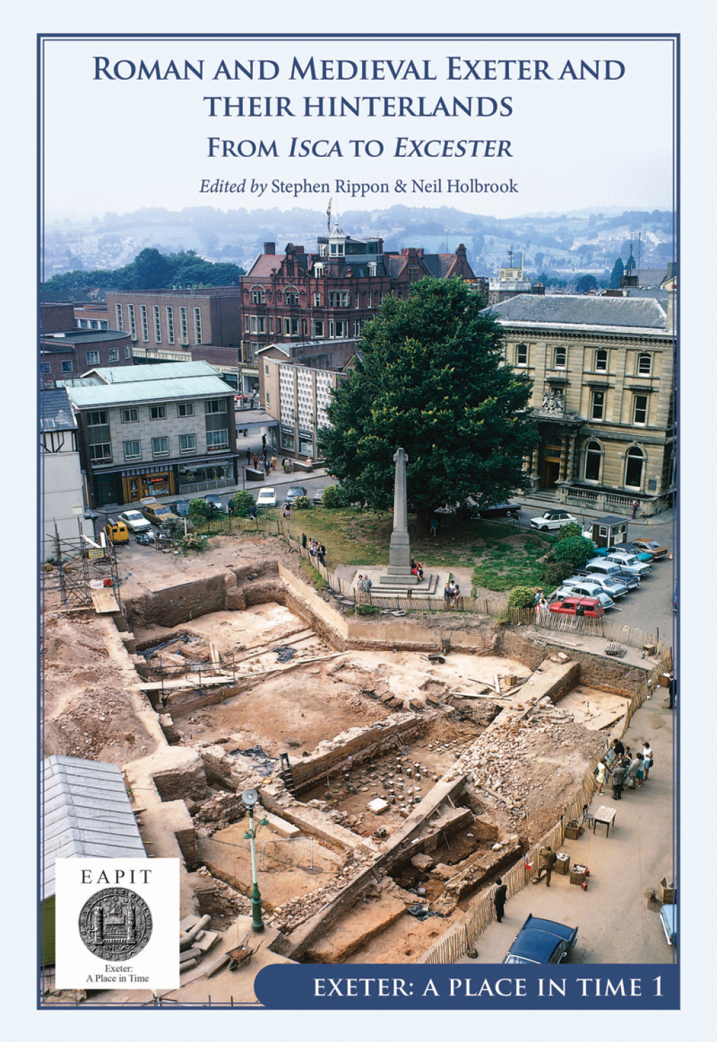 Roman and Medieval Exeter and their Hinterlands From Isca to Escanceaster: Exeter, A Place in Time Volume I