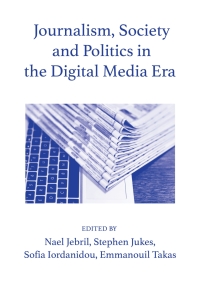 صورة الغلاف: Journalism, Society and Politics in the Digital Media Era 1st edition 9781789381689