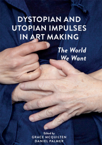 Omslagafbeelding: Dystopian and Utopian Impulses in Art Making 1st edition 9781789386523