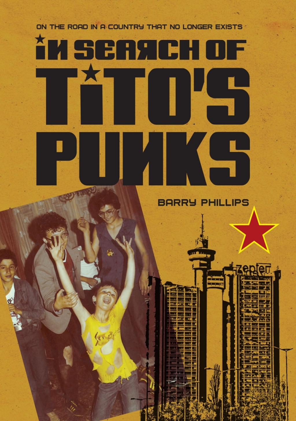 In Search of Tito’s Punks On the Road in a Country That No Longer Exists 1st Edition