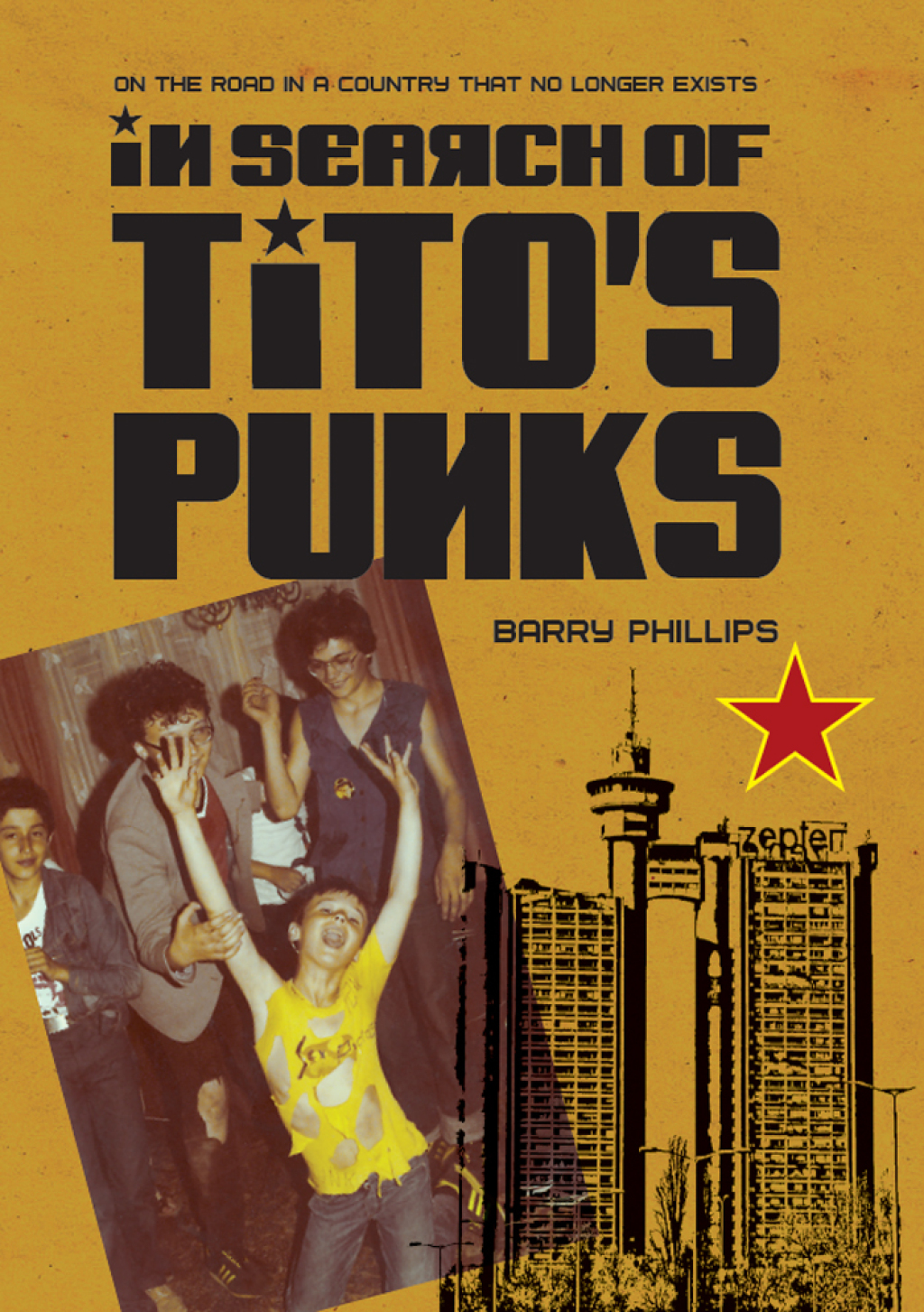 In Search of Tito’s Punks On the Road in a Country That No Longer Exists 1st Edition