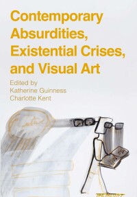 Cover image: Contemporary Absurdities, Existential Crises, and Visual Art 9781789389067