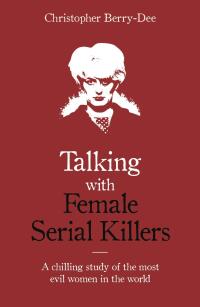 Omslagafbeelding: Talking with Female Serial Killers - A chilling study of the most evil women in the world 9781786069009