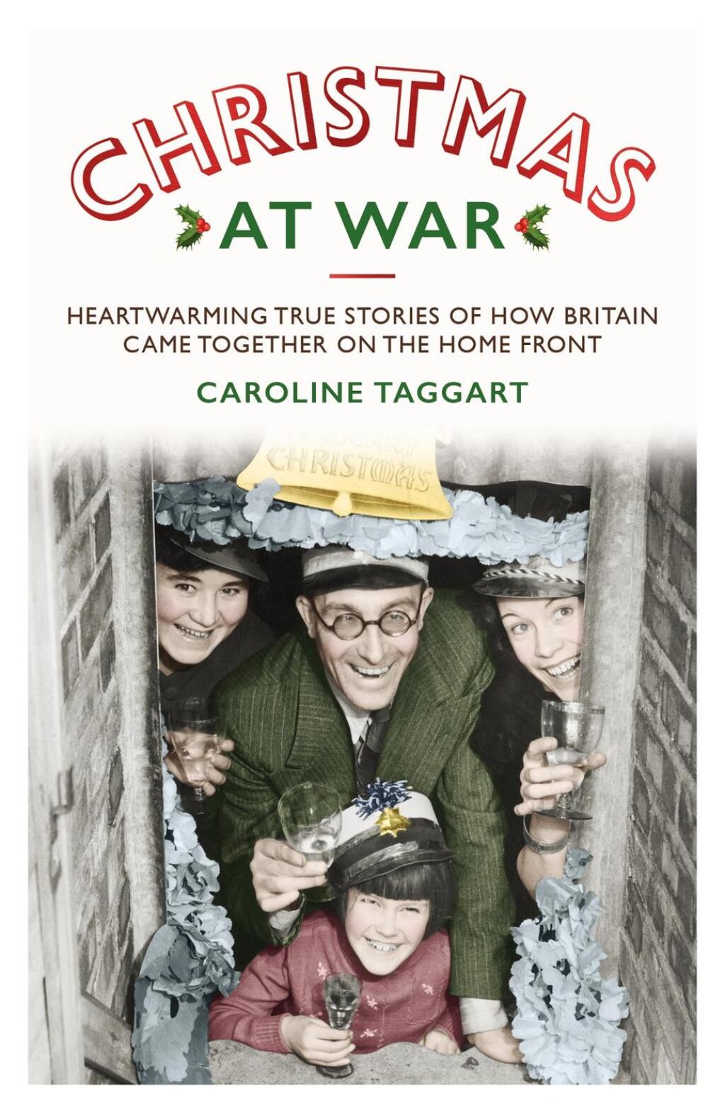 Christmas at War – True Stories of How Britain Came Together on the Home Front True Stories of How Britain Came Together on the Home Front