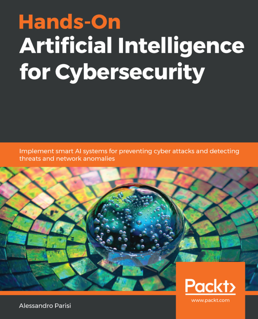 Hands-On Artificial Intelligence for Cybersecurity Implement smart AI systems for preventing cyber attacks and detecting threats and network anomalies 1st Edition