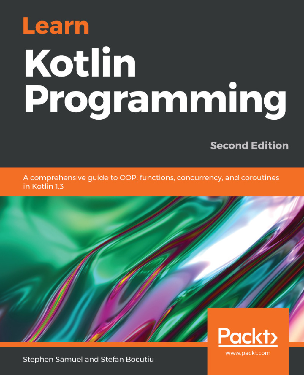 Learn Kotlin Programming A comprehensive guide to OOP, functions, concurrency, and coroutines in Kotlin 1.3, 2nd Edition 2nd Edition