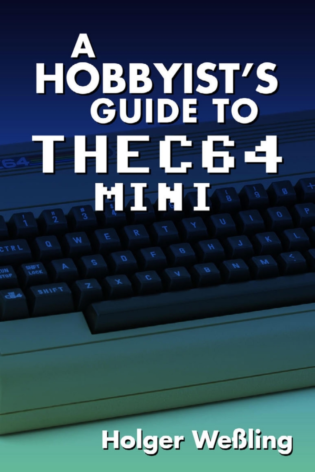 A Hobbyist’s Guide to THEC64 Mini 1st Edition