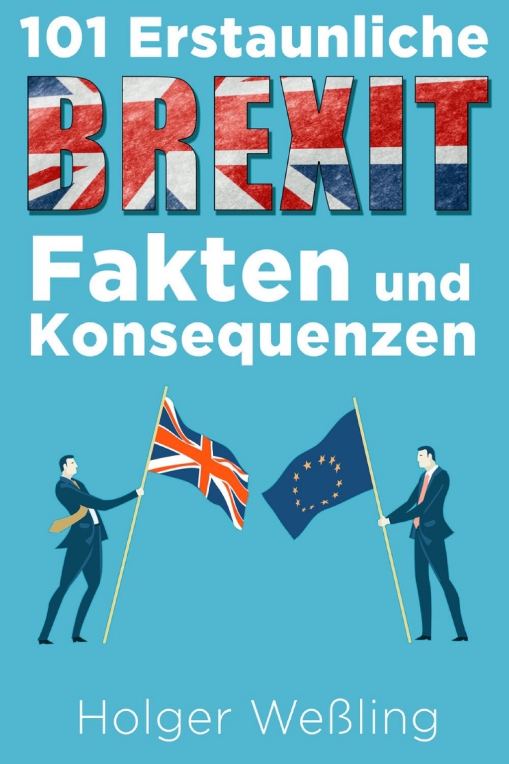 101 Erstaunliche Brexit Fakten und Konsequenzen 1st Edition
