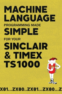 Titelbild: Machine Language Programming Made Simple for your Sinclair & Timex TS1000 1st edition 9781789829662