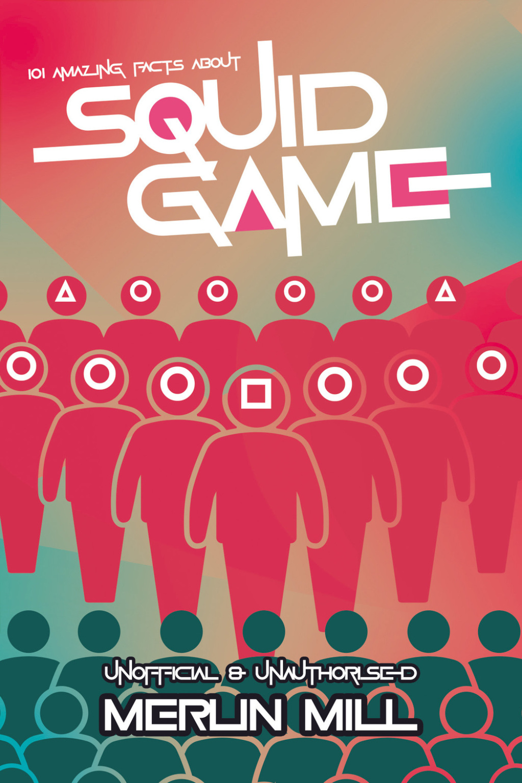 101 Amazing Facts about Squid Game 1st Edition