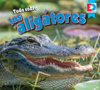 Imagen de portada: Todo sobre los aligátores (All about Alligators) 1st edition 9781791135355