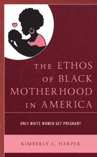 Imagen de portada: The Ethos of Black Motherhood in America 9781793601421