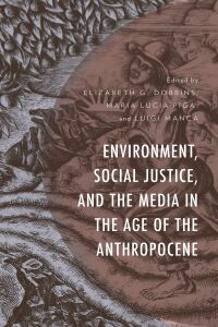 Omslagafbeelding: Environment, Social Justice, and the Media in the Age of the Anthropocene 9781793607607