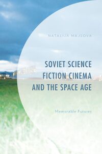 Cover image: Soviet Science Fiction Cinema and the Space Age 9781793609311