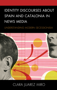 Imagen de portada: Identity Discourses about Spain and Catalonia in News Media 9781793609649