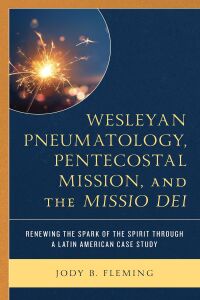 表紙画像: Wesleyan Pneumatology, Pentecostal Mission, and the Missio Dei 9781793611963