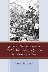 Omslagafbeelding: Frontier Orientalism and the Turkish Image in Central European Literature 9781793614872