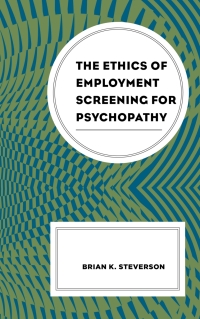 Cover image: The Ethics of Employment Screening for Psychopathy 9781793616821