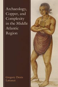 Imagen de portada: Archaeology, Copper, and Complexity in the Middle Atlantic Region 9781793619310