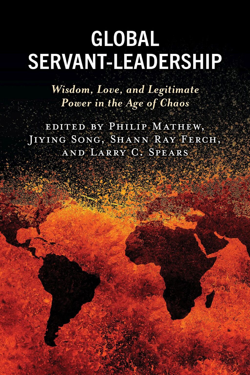 Global Servant-Leadership Wisdom, Love, and Legitimate Power in the Age of Chaos
