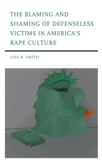 Cover image: The Blaming and Shaming of Defenseless Victims in America's Rape Culture 9781793627094