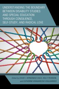 Imagen de portada: Understanding the Boundary between Disability Studies and Special Education through Consilience, Self-Study, and Radical Love 9781793629135