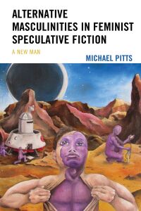 Cover image: Alternative Masculinities in Feminist Speculative Fiction 9781793636607