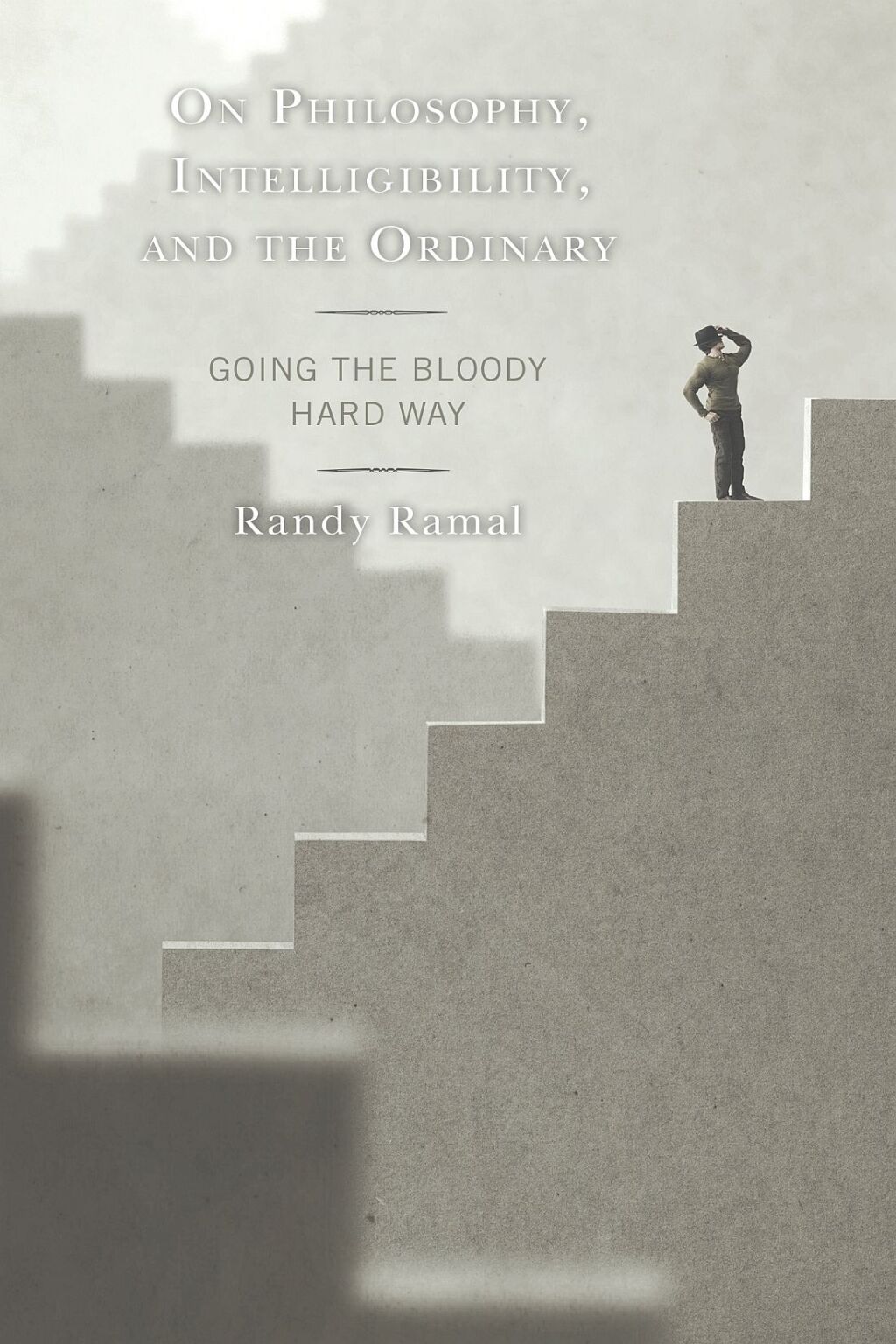 On Philosophy, Intelligibility, and the Ordinary Going the Bloody Hard Way