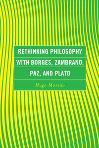 Imagen de portada: Rethinking Philosophy with Borges, Zambrano, Paz, and Plato 9781793639288