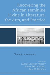 Cover image: Recovering the African Feminine Divine in Literature, the Arts, and Practice 9781793640932