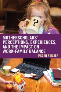 Imagen de portada: MotherScholars' Perceptions, Experiences, and the Impact on Work-Family Balance 9781793648433