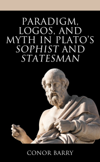 Cover image: Paradigm, Logos, and Myth in Plato's Sophist and Statesman 9781793649034