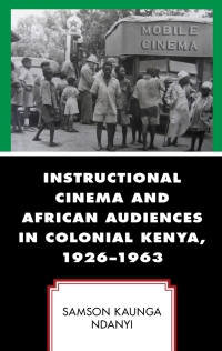 Cover image: Instructional Cinema and African Audiences in Colonial Kenya, 1926–1963 9781793649249